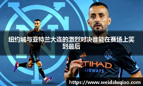 纽约城与亚特兰大连的激烈对决谁能在赛场上笑到最后