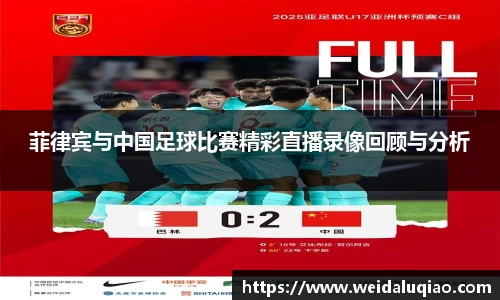 菲律宾与中国足球比赛精彩直播录像回顾与分析