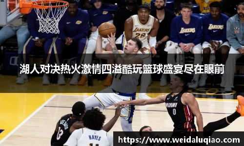 湖人对决热火激情四溢酷玩篮球盛宴尽在眼前