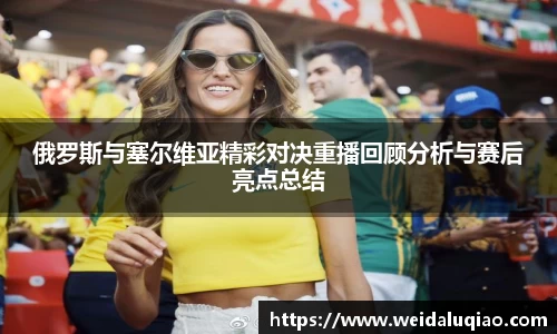 俄罗斯与塞尔维亚精彩对决重播回顾分析与赛后亮点总结